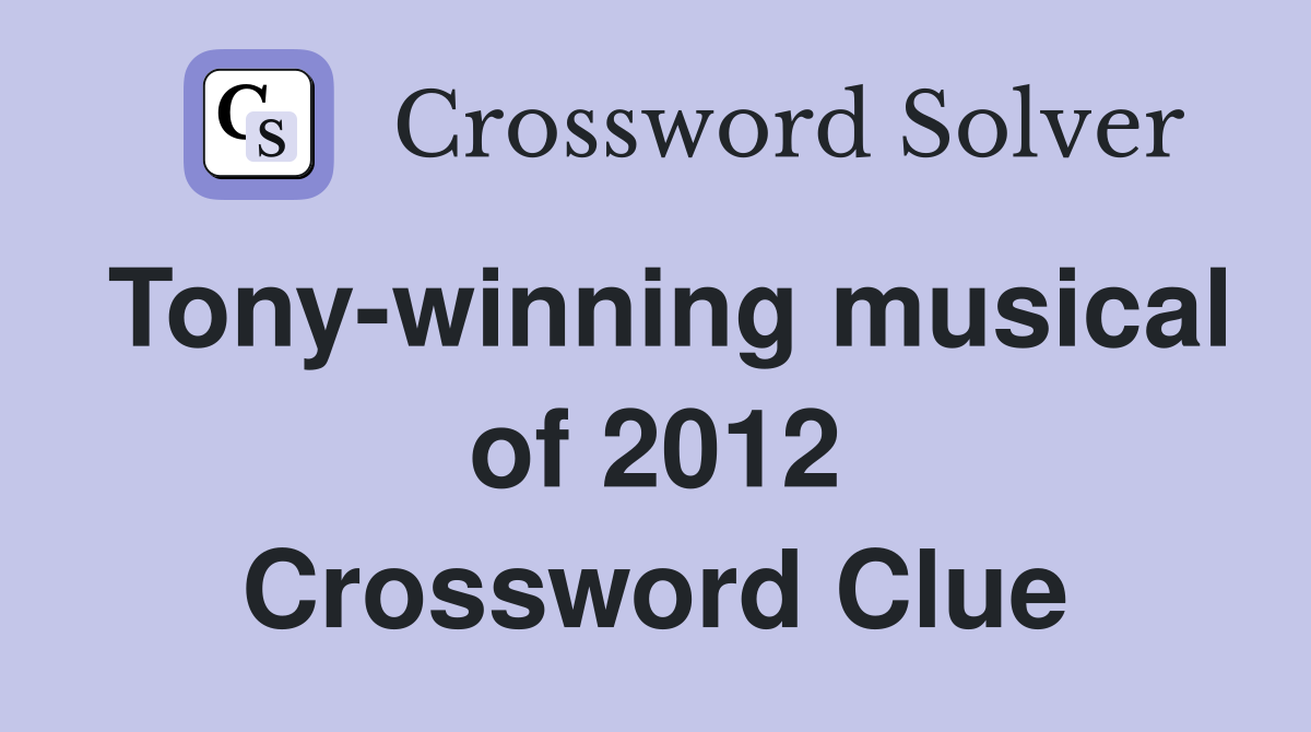 Tonywinning musical of 2012 Crossword Clue Answers Crossword Solver